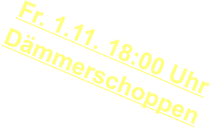 Fr. 1.11. 18:00 Uhr  Dmmerschoppen